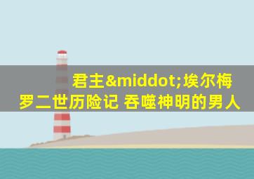 君主·埃尔梅罗二世历险记 吞噬神明的男人